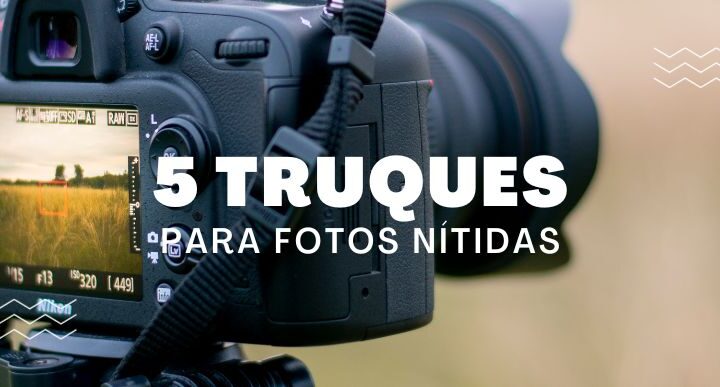 5 truques para fotos nítidas