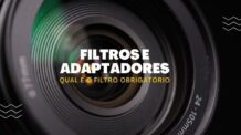 Filtros e adaptadores + [Qual o filtro obrigatório para sua câmera]