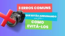3 Erros Comuns que Estão Arruinando Suas Fotos e Como Evitá-los